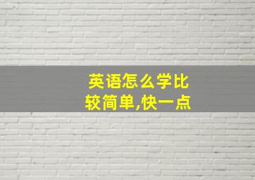 英语怎么学比较简单,快一点