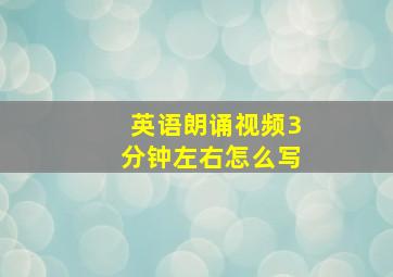 英语朗诵视频3分钟左右怎么写