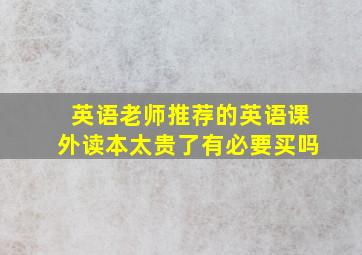 英语老师推荐的英语课外读本太贵了有必要买吗