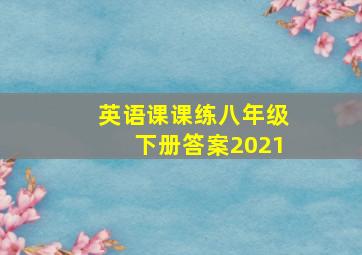 英语课课练八年级下册答案2021