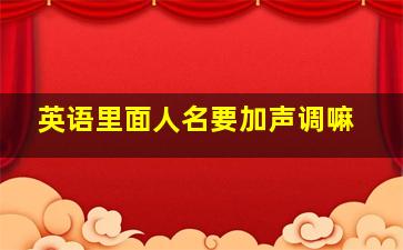 英语里面人名要加声调嘛