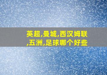 英超,曼城,西汉姆联,五洲,足球哪个好些