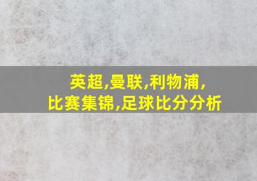 英超,曼联,利物浦,比赛集锦,足球比分分析