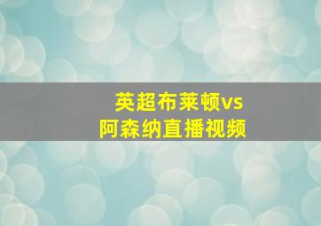 英超布莱顿vs阿森纳直播视频