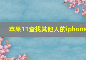 苹果11查找其他人的iphone