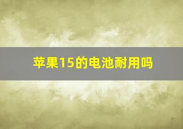 苹果15的电池耐用吗