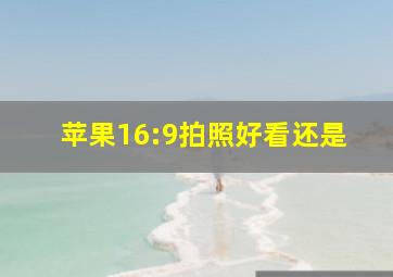 苹果16:9拍照好看还是