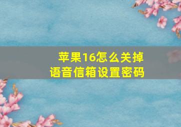 苹果16怎么关掉语音信箱设置密码