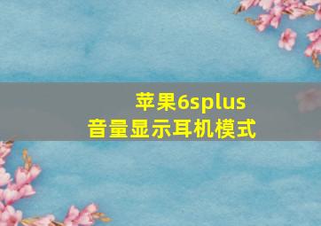 苹果6splus音量显示耳机模式