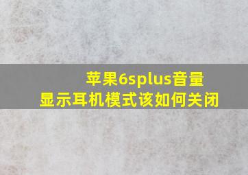 苹果6splus音量显示耳机模式该如何关闭