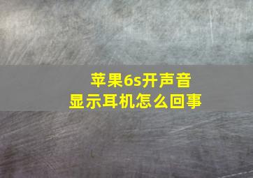 苹果6s开声音显示耳机怎么回事