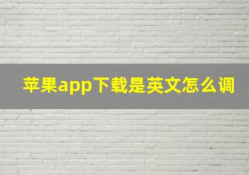 苹果app下载是英文怎么调