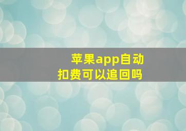 苹果app自动扣费可以追回吗