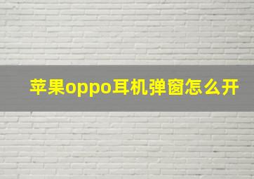 苹果oppo耳机弹窗怎么开