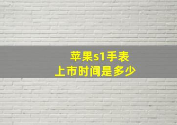 苹果s1手表上市时间是多少