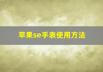 苹果se手表使用方法