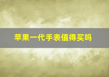 苹果一代手表值得买吗