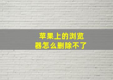 苹果上的浏览器怎么删除不了