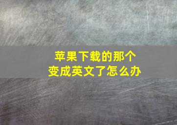 苹果下载的那个变成英文了怎么办