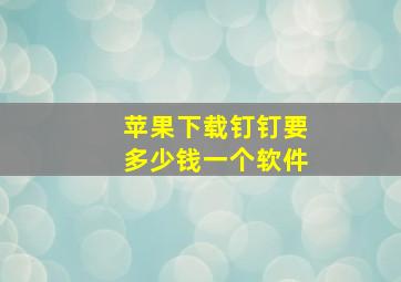 苹果下载钉钉要多少钱一个软件