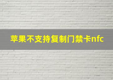 苹果不支持复制门禁卡nfc