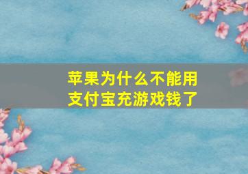 苹果为什么不能用支付宝充游戏钱了