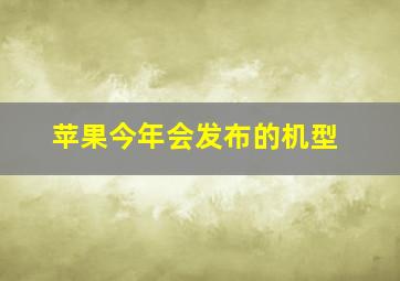 苹果今年会发布的机型