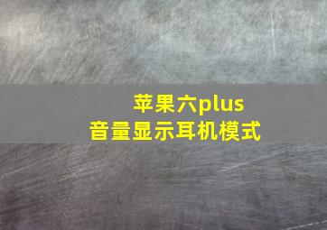 苹果六plus音量显示耳机模式