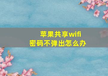 苹果共享wifi密码不弹出怎么办