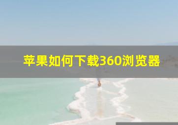 苹果如何下载360浏览器