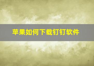 苹果如何下载钉钉软件