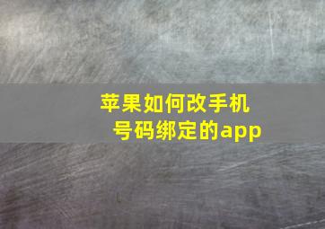 苹果如何改手机号码绑定的app