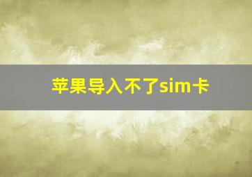 苹果导入不了sim卡