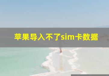 苹果导入不了sim卡数据