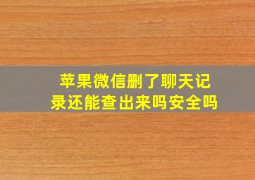 苹果微信删了聊天记录还能查出来吗安全吗