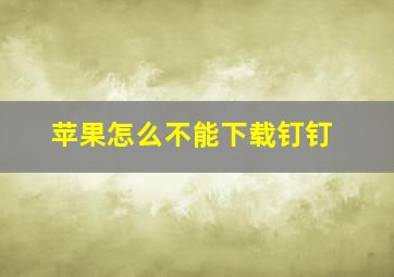 苹果怎么不能下载钉钉