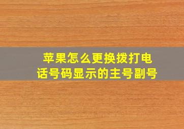 苹果怎么更换拨打电话号码显示的主号副号