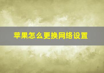 苹果怎么更换网络设置