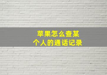 苹果怎么查某个人的通话记录