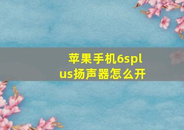 苹果手机6splus扬声器怎么开