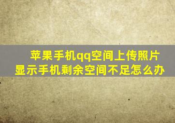 苹果手机qq空间上传照片显示手机剩余空间不足怎么办