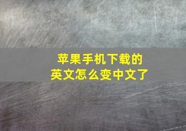 苹果手机下载的英文怎么变中文了