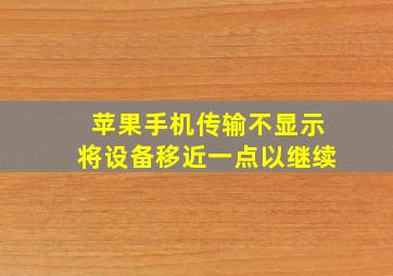 苹果手机传输不显示将设备移近一点以继续