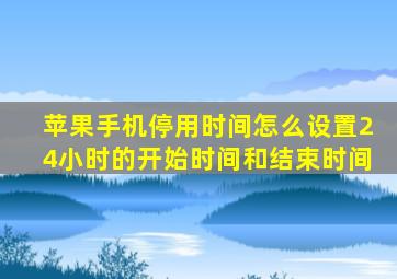 苹果手机停用时间怎么设置24小时的开始时间和结束时间