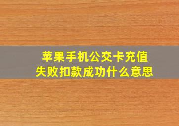 苹果手机公交卡充值失败扣款成功什么意思