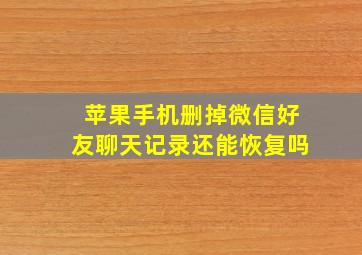 苹果手机删掉微信好友聊天记录还能恢复吗