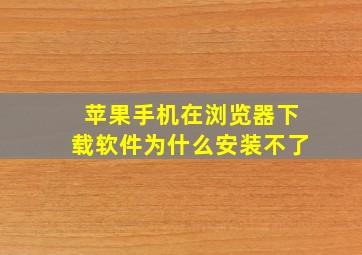 苹果手机在浏览器下载软件为什么安装不了