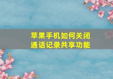 苹果手机如何关闭通话记录共享功能