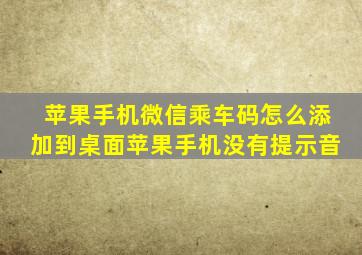 苹果手机微信乘车码怎么添加到桌面苹果手机没有提示音