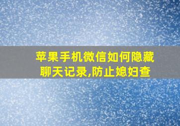 苹果手机微信如何隐藏聊天记录,防止媳妇查